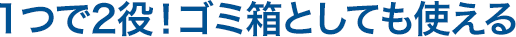 1つで2役 ゴミ箱としても使える