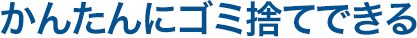 簡単にゴミ捨てできる