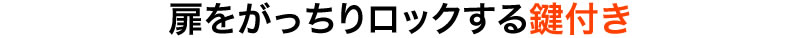 扉をがっちりロックする鍵付き