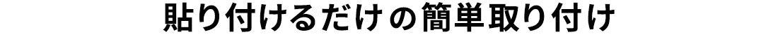 貼り付けるだけの簡単取り付け