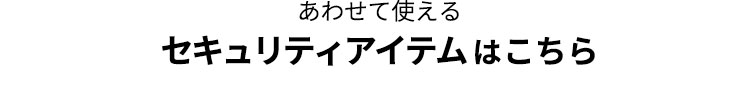 あわせて使える セキュリティアイテムはこちら