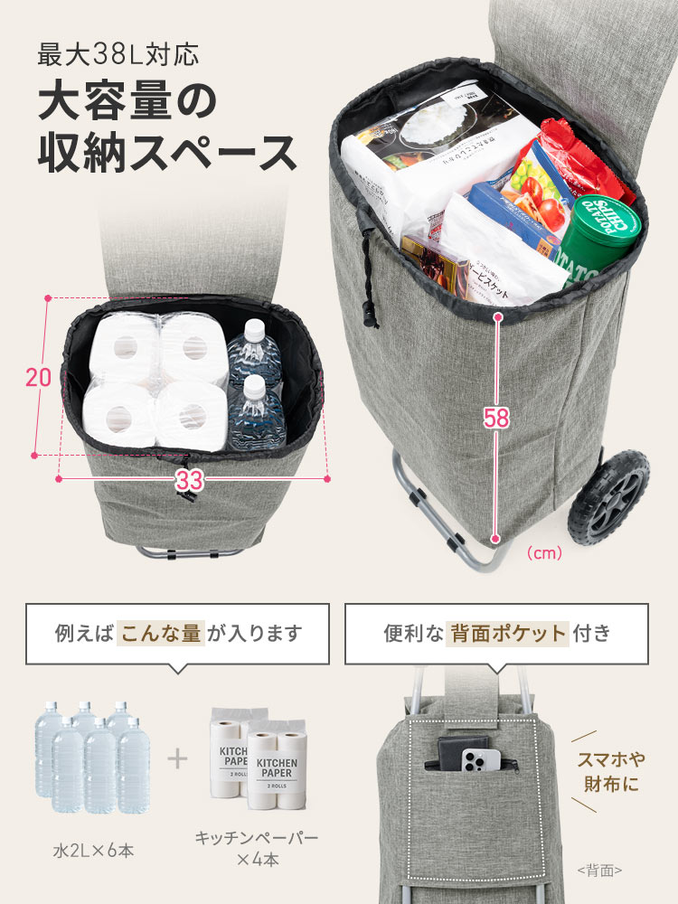 最大38L対応、大容量の収納スペース。例えば、2Lの水×6本と、キッチンペーパー×4本が入ります。また、便利な背面ポケット付きで、スマホや財布を収納できます。