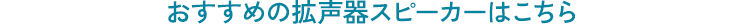 おすすめの拡声器スピーカーはこちら