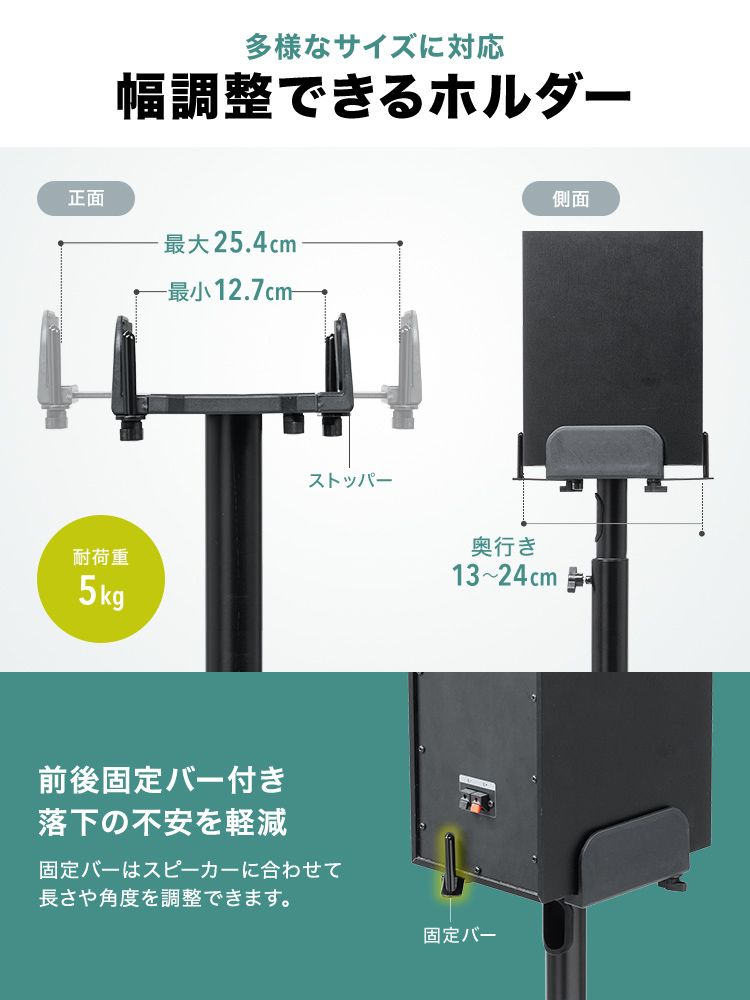 幅の調整ができるホルダー付きなので、多様なサイズに対応します。正面、最大25.4cm、最小12.7cm、側面、奥行き13～24cm。前後固定バー付きで、落下の不安を軽減します。固定バーはスピーカーに合わせて長さや角度を調整できます。