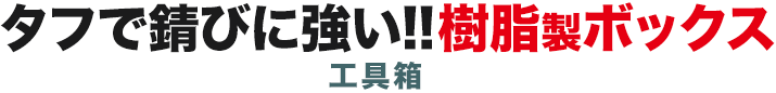 タフで錆びに強い 樹脂製ボックス 工具箱