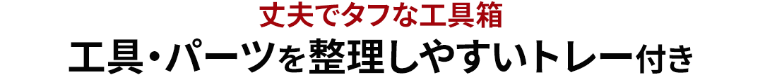 丈夫でタフな工具箱 工具・パーツを整理しやすいトレー付き