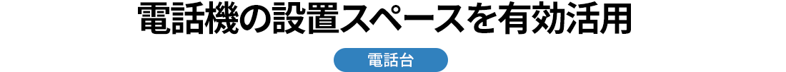 電話機の設置スペースを有効活用 電話台