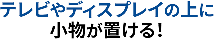 テレビやディスプレイの上に小物が置ける