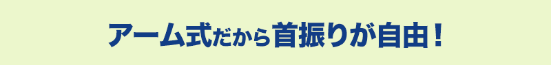 アーム式だから首振りが自由