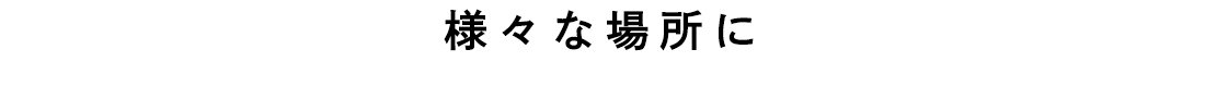 様々な場所に。