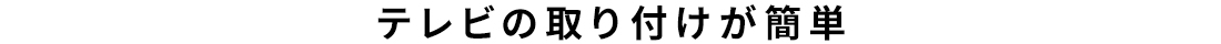 テレビの取り付けが簡単