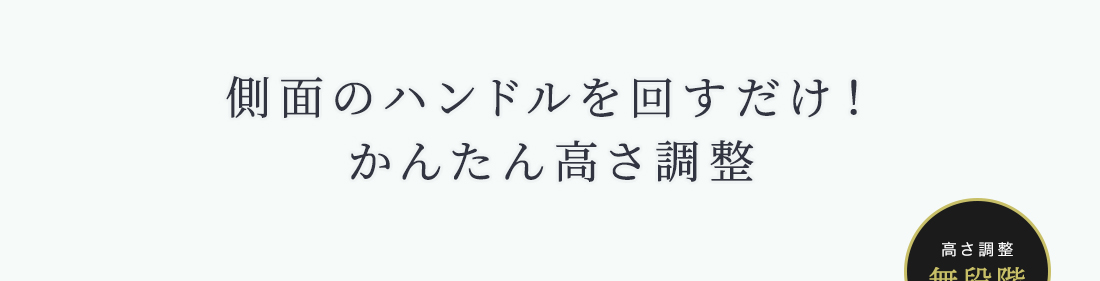 側面のハンドルを回すだけ！かんたん高さ調整