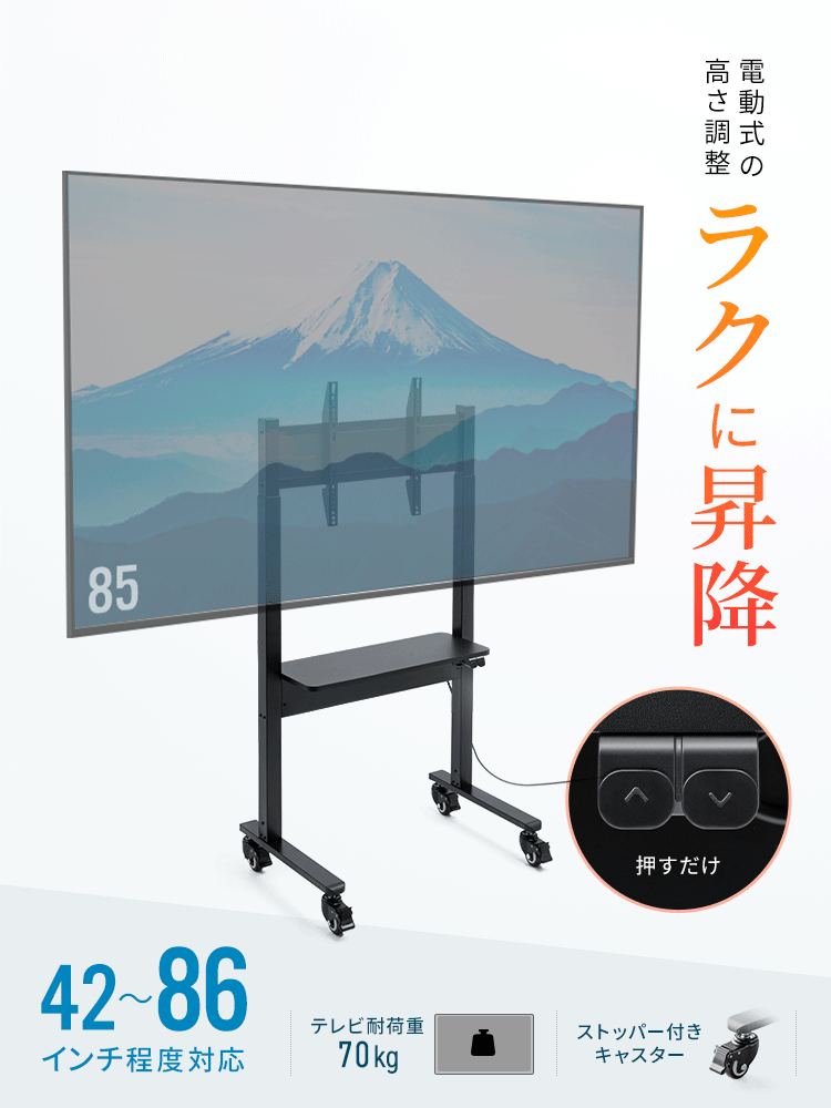 電動式の高さ調整で、ラクに昇降できます。42～86インチ程度に対応、テレビ耐荷重70kg、ストッパー付きキャスター装備。