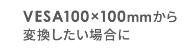 VESA100×100mmから変換したい場合に。