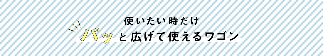 使いたい時だけパッと広げて使えるワゴン