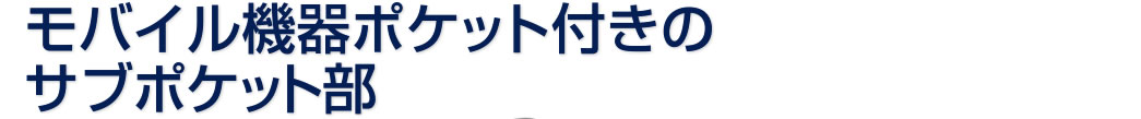 モバイル機器ポケット付きのサブポケット部