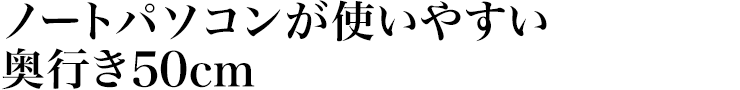ノートパソコンが使いやすい奥行き50cm