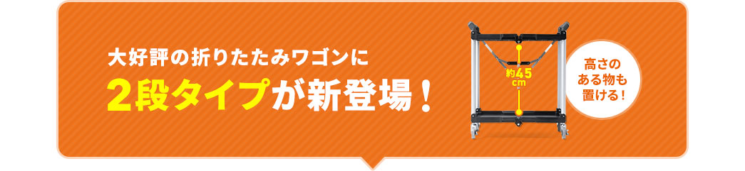 大好評の折りたたみワゴンに2段タイプが新登場 高さのある物も置ける