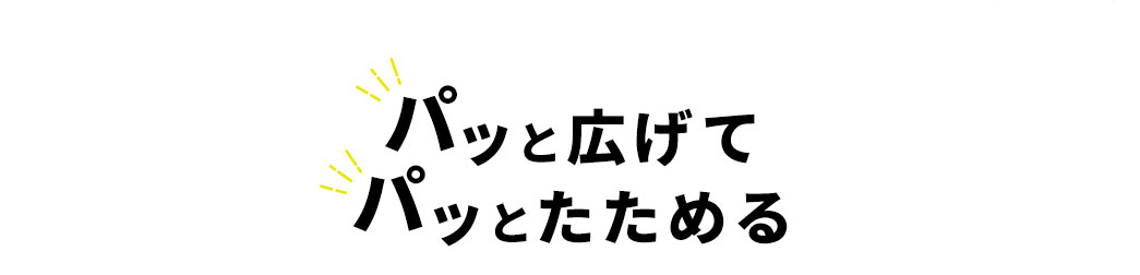 パッと広げて パッとたためる