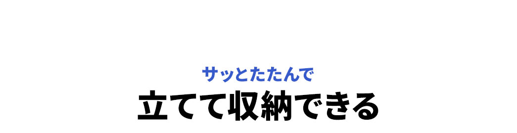 サッとたたんで立てて収納できる