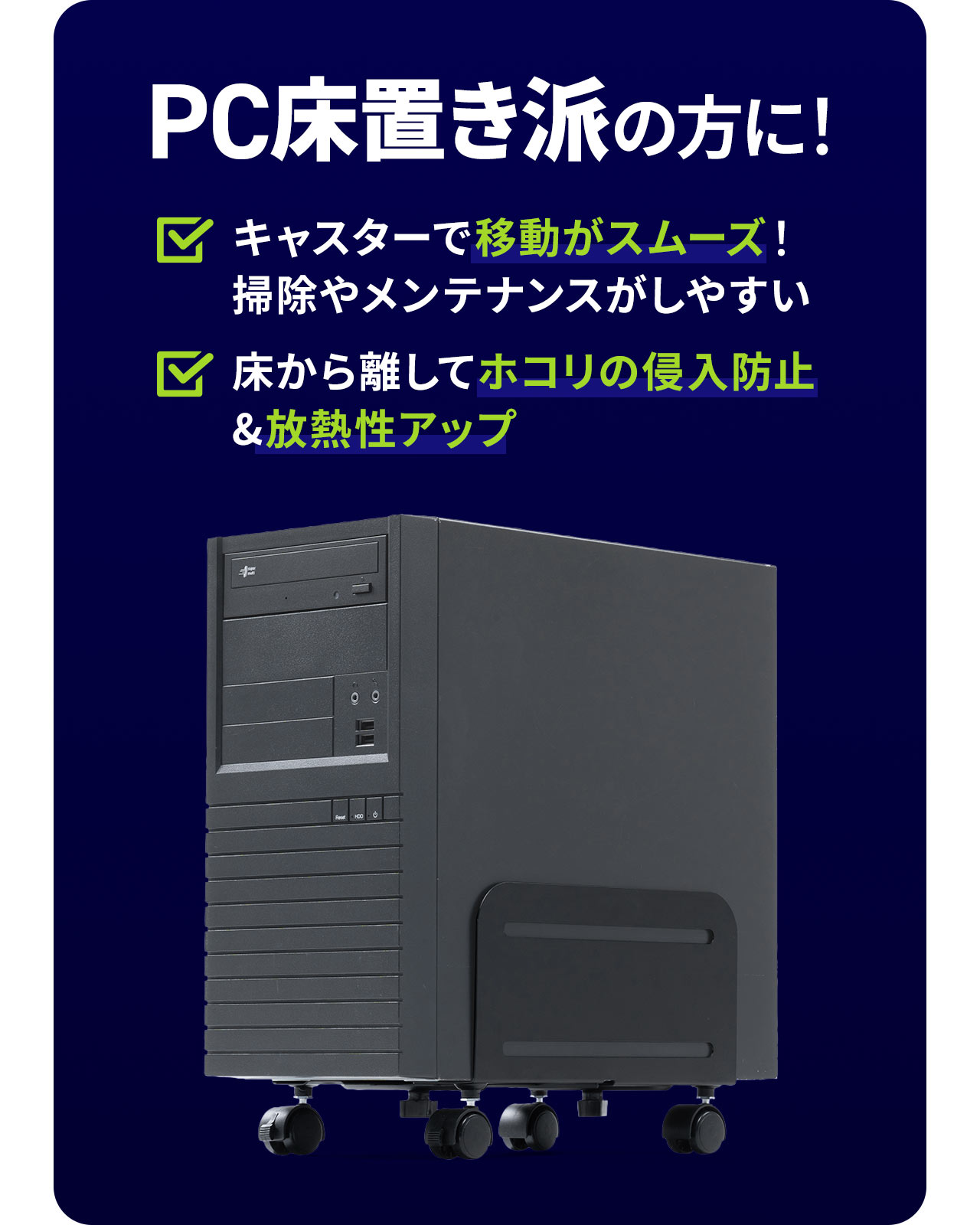キャスターで移動がスムーズで掃除やメンテナンスがしやすく、床から離してホコリの侵入防止&放熱性アップできるのでPC床置き派の方におすすめ!