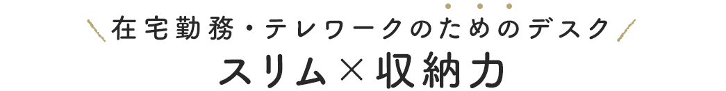 在宅勤務・テレワークのためのスリム×収納力のデスク