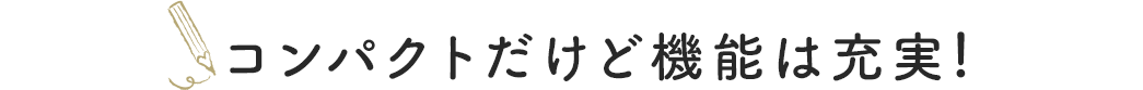 コンパクトだけど機能は充実！