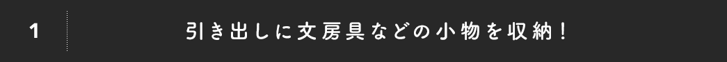 引き出しに文房具などの小物を収納！