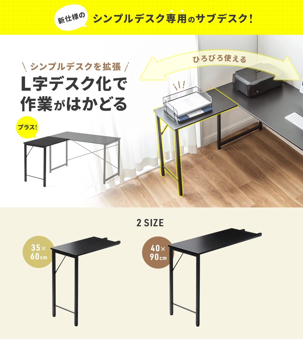 新仕様、シンプルデスク専用のサブデスク。シンプルデスクを拡張してひろびろ使え、L字デスク化で作業がはかどる。35×60cm、40×90cmの2サイズで、各4色展開です。