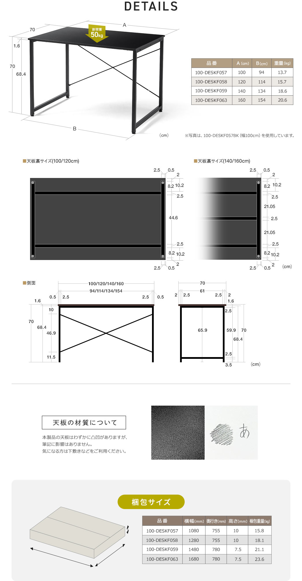 DETAILS:幅160cm×奥行き70cm×高さ70kg、重量は20.6kgで総耐荷重50kgです。本製品の天板はわずかに凸凹がありますが、筆記に影響はありません。気になる方は下敷きなどをご利用ください。