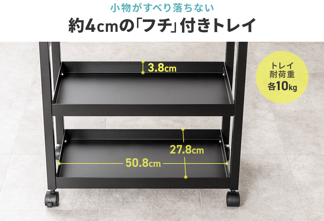 小物がすべり落ちない約4cmの「フチ」付きトレイ。トレイ耐荷重各10kg。
