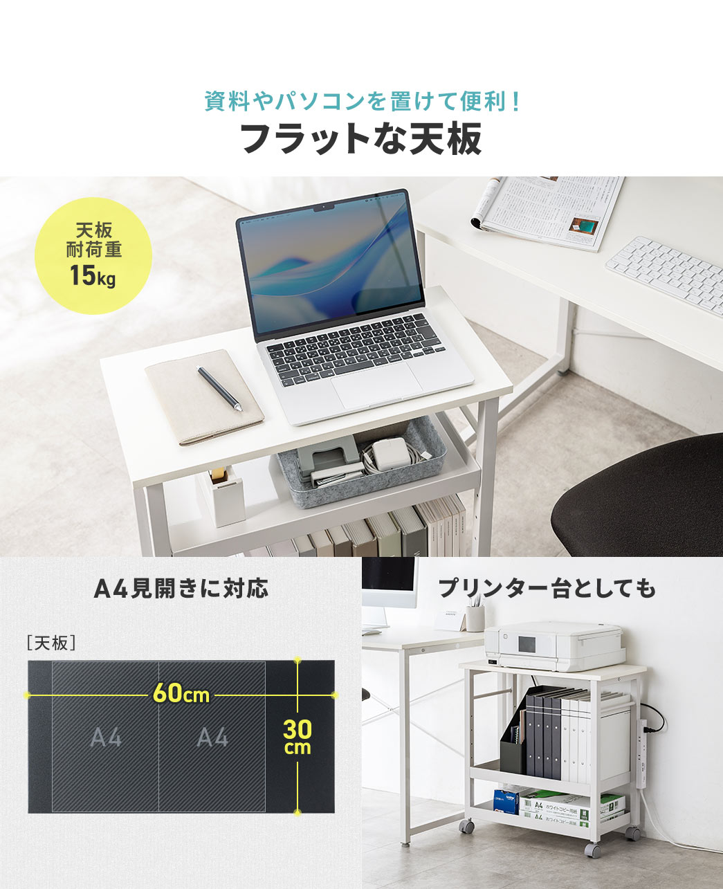 資料やパソコンを置けて便利！フラットな天板で、A4見開きに対応。プリンター台としても使用することができます。