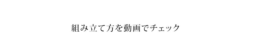 組み立て方を動画でチェック