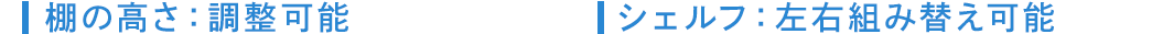 棚の高さ：調整可能。シェルフ：左右組み替え可能
