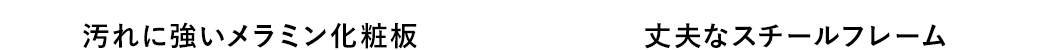 汚れに強いメラミン化粧板　丈夫なスチールフレーム