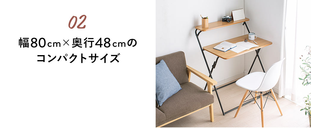 02 幅80cm×奥行48cmのコンパクトサイズ