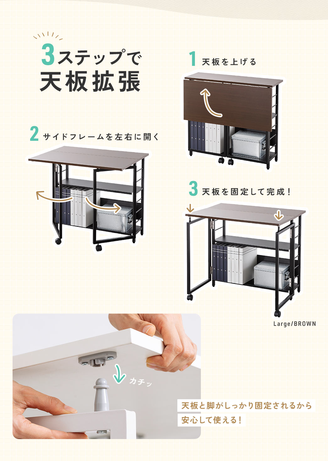 天板拡張は天板を上げる、サイドフレームを左右に開く、天板を固定の3ステップで完成！天板と脚がしっかり固定されるから 安心して使える！