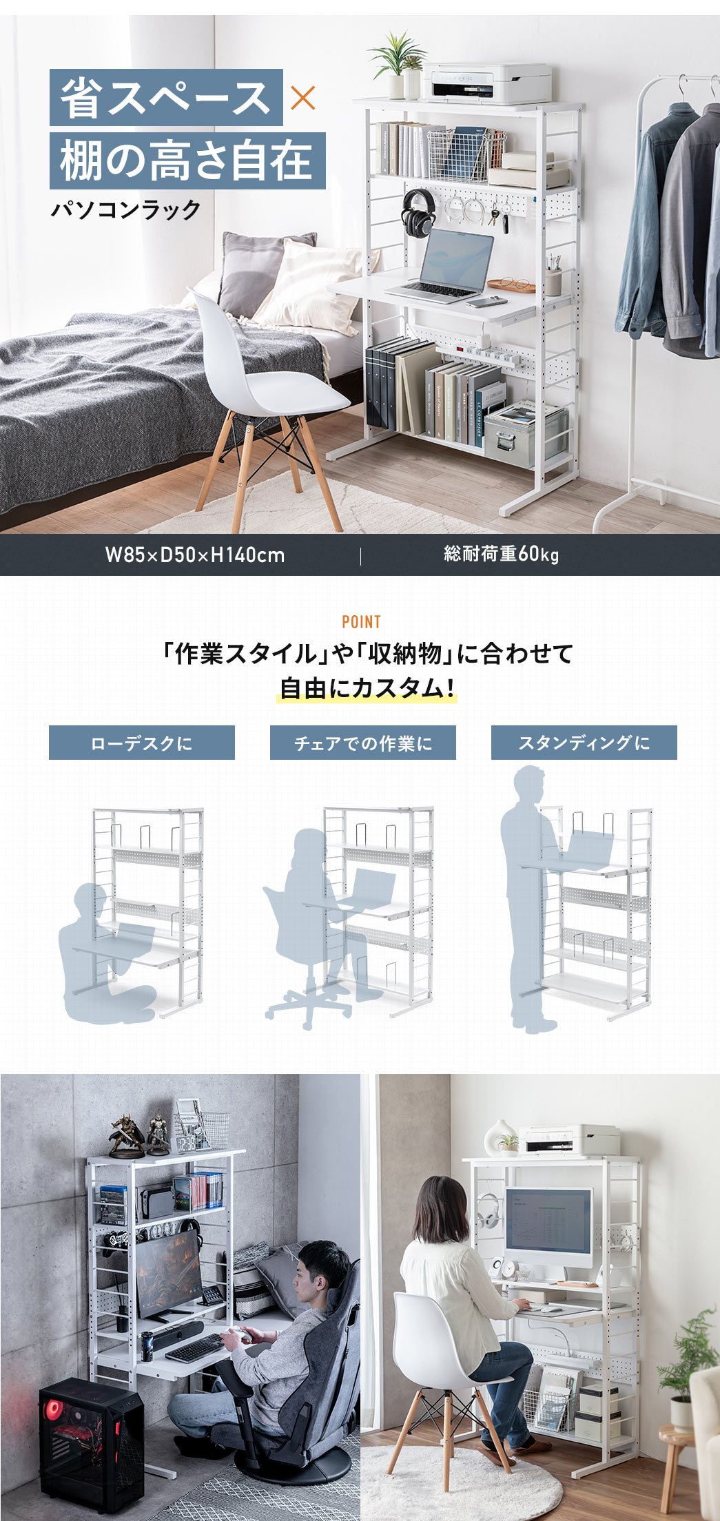 省スペース×棚の高さを自在に変更できる、パソコンラック。W85×D50×H140cm、総耐荷重60kg。POINT、「作業スタイル」や「収納物」に合わせて、ローデスクやスタンディングなど、自由にカスタムできます。