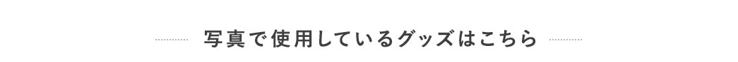 写真で使用しているグッズはこちら