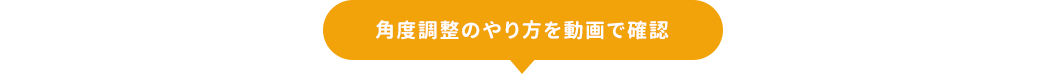 角度調整のやり方を動画で確認