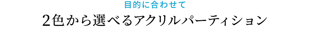 目的に合わせて2色から選べるアクリルパーティション