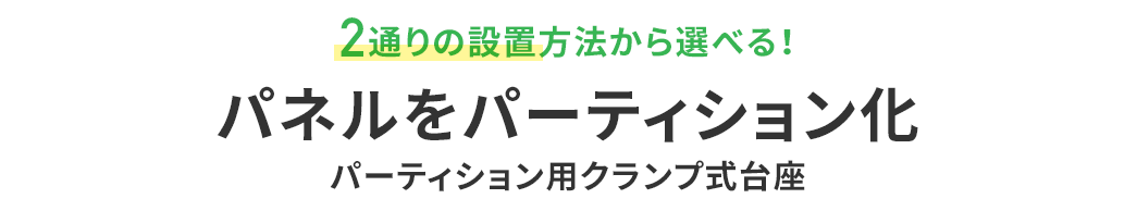 2通りの設置方法から選べる！ パネルをパーティション化 パーティション用クランプ式台座