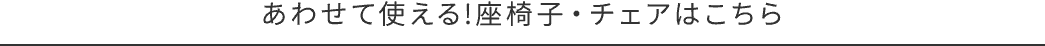 あわせて使える！座椅子・チェアはこちら