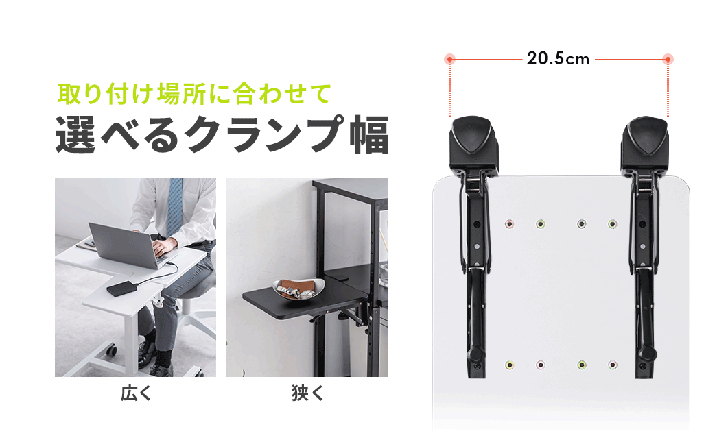 広く、狭く、取り付け場所に合わせて選べるクランプ幅。