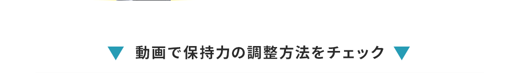 動画で保持力の調整方法をチェック