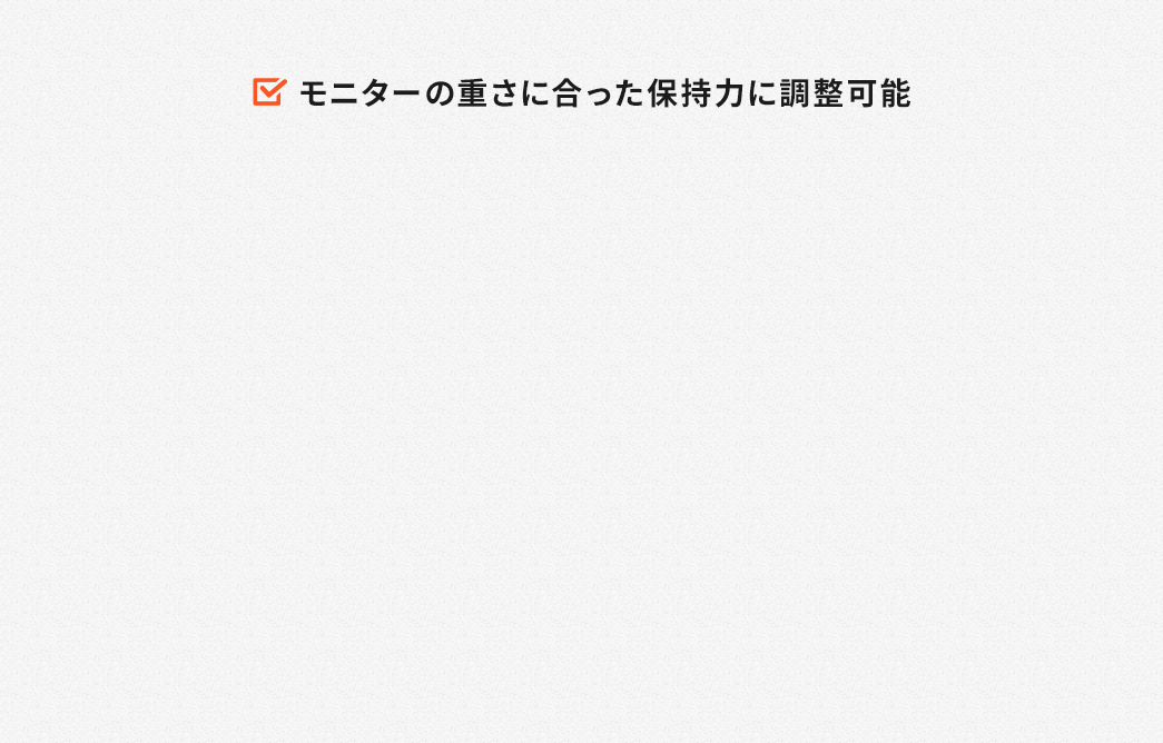 モニターの重さに合った保持力に調整可能