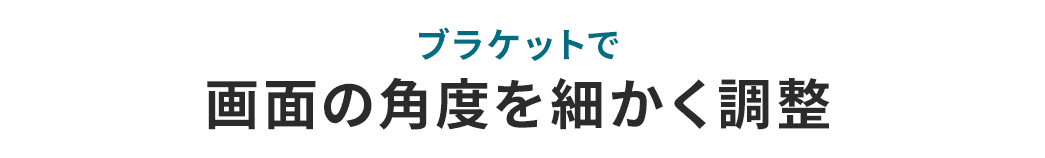 ブラケットで画面の角度を細かく調整