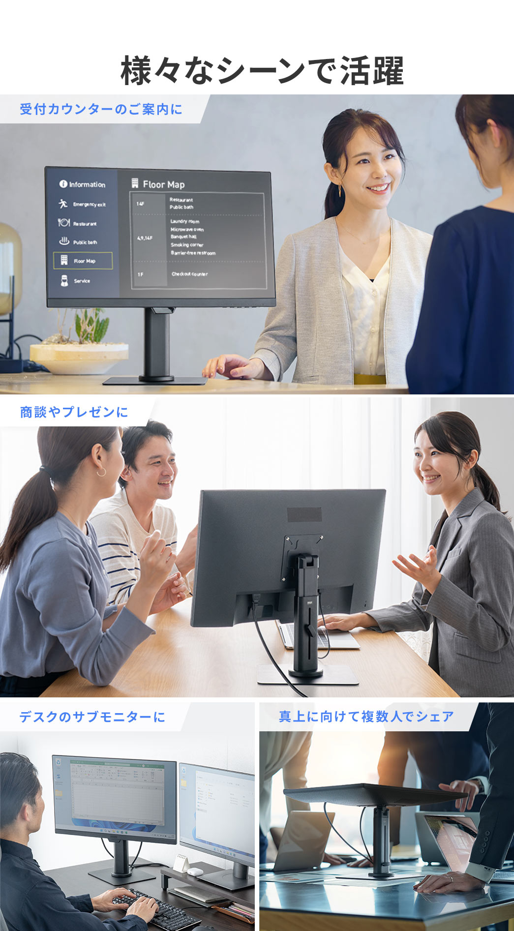 受付カウンターのご案内や、商談、プレゼン、デスクのサブモニターになど、様々なシーンで活躍します。