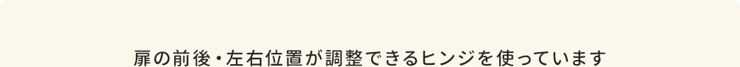 扉の前後・左右位置が調整できるヒンジを使っています