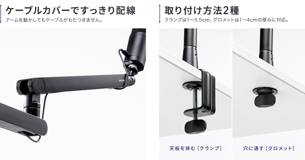 ケーブルカバーでスッキリ配線でき、アームを動かしてもケーブルがもたつきません。取り付け方法はクランプ式とグロメット式に対応しておりクランプは1～5.5cm、グロメットは1～4cmの厚みに対応しています。